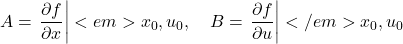 \[A = \left. \frac{\partial f}{\partial x} \right|<em>{x_0, u_0}, \quad B = \left. \frac{\partial f}{\partial u} \right|</em>{x_0, u_0}\]