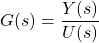 \[G(s) = \frac{Y(s)}{U(s)}\]